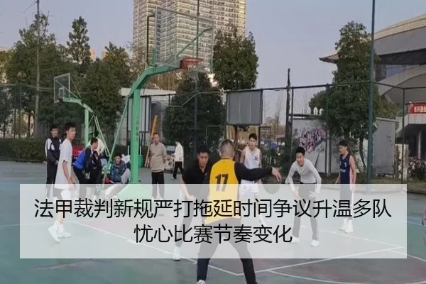 法甲裁判新规严打拖延时间争议升温多队忧心比赛节奏变化